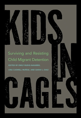 Kids in Cages: Surviving and Resisting Child Migrant Detention by Ruehs-Navarro, Emily