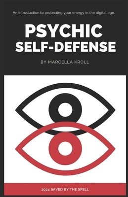 Psychic Self Defense: An introduction to protecting your energy in the digital age by Kroll, Marcella