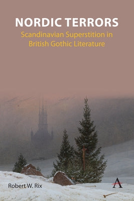 Nordic Terrors: Scandinavian Superstition in British Gothic Literature by Rix, Robert William