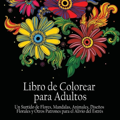 Libro de Colorear Para Adultos: Un Surtido de Flores, Mandalas, Animals, Disenos Florales y Otros Patrones Para el Alivio del Estr?s by Acb -. Adult Coloring Books