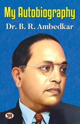 My Autobiography Autobiography of Dr. B.R. Ambedkar Ambedkar's Challenges, Ambitions, and Accomplishment by Ambedkar, B. R.