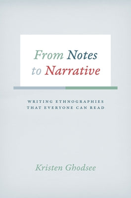 From Notes to Narrative: Writing Ethnographies That Everyone Can Read by Ghodsee, Kristen