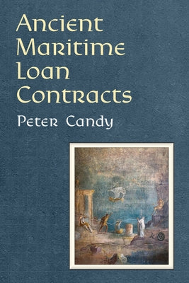 Ancient Maritime Loan Contracts by Candy, Peter