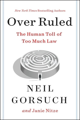 Over Ruled: The Human Toll of Too Much Law by Gorsuch, Neil