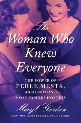 The Woman Who Knew Everyone: The Power of Perle Mesta, Washington's Most Famous Hostess by Gordon, Meryl