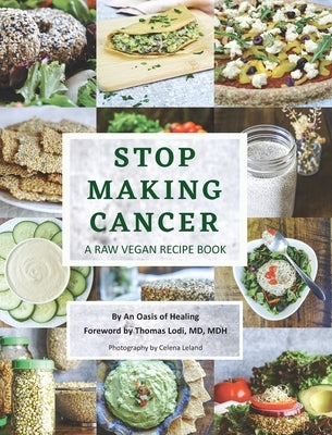 Stop Making Cancer: A Raw Vegan Recipe Book by An Oasis of Healing