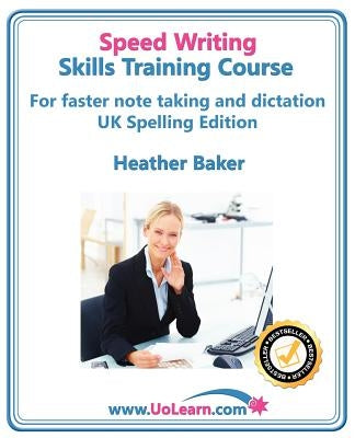 Speed Writing Skills Training Course: Speedwriting for Faster Note Taking, Writing and Dictation, an Alternative to Shorthand to Help You Take Notes. by Baker, Heather