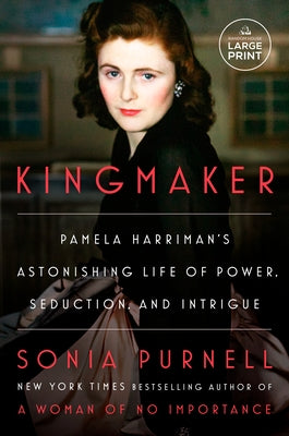 Kingmaker: Pamela Harriman's Astonishing Life of Power, Seduction, and Intrigue by Purnell, Sonia