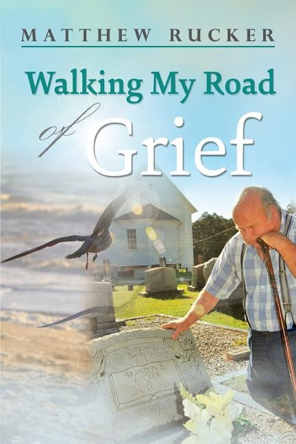 Walking My Road Of Grief by Rucker, Matthew D.