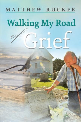 Walking My Road Of Grief by Rucker, Matthew D.