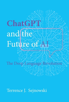 ChatGPT and the Future of AI: The Deep Language Revolution by Sejnowski, Terrence