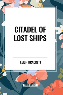 Citadel of Lost Ships by Brackett, Leigh