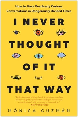 I Never Thought of It That Way: How to Have Fearlessly Curious Conversations in Dangerously Divided Times by Guzm&#195;&#161;n, M&#195;&#179;nica