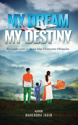 My Dream My Destiny: Rewards come to those who Overcomes Obstacles by Jagir, Mahendra