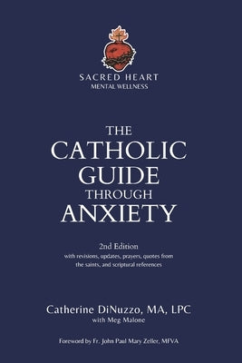 The Catholic Guide Through Anxiety: Sacred Heart Mental Wellness, with Foreword by Fr. John Paul Mary Zeller, MFVA by Zeller Mfva, John Paul Mary