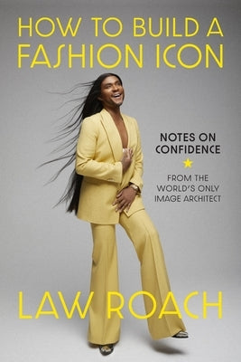How to Build a Fashion Icon: Notes on Confidence from the World's Only Image Architect by Roach, Law