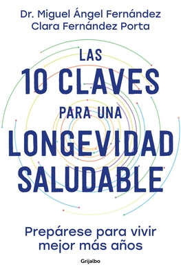 Las 10 Claves Para Una Longevidad Saludable: Prepárese Para Vivir Mejor Más Años / The 10 Keys to Healthy Longevity: Get Ready to Live Better and Long by Fern&#225;ndez Tor&#225;n, Miguel &#193;ngel