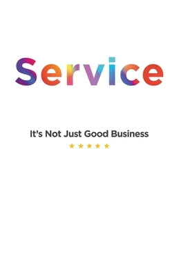 Service: It's Not Just Good Business by Astorino, Michael J.