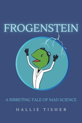 Frogenstein: A Ribbeting Tale of Mad Science by Tisher, Hallie