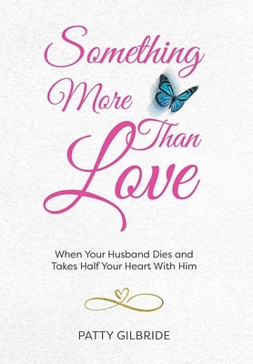 Something More Than Love: When Your Husband Dies and Takes Half Your Heart With Him by Gilbride, Patty