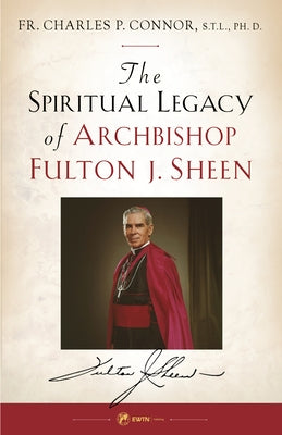 Spiritual Legacy of Archbishop Fulton J. Sheen by Connor, Fr Charles