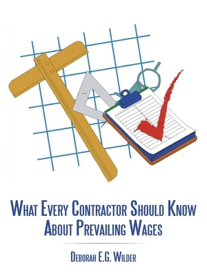 What Every Contractor Should Know About Prevailing Wages by Wilder, Deborah E. G.