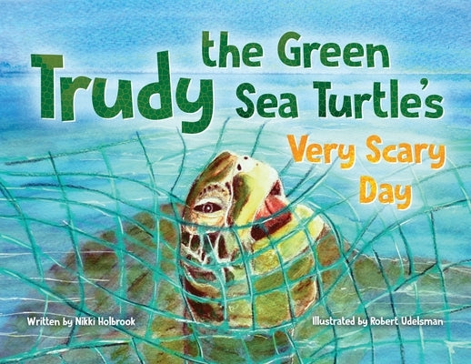 Trudy the Green Sea Turtle's Very Scary Day by Holbrook, Nikki