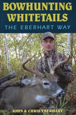 Bowhunting Whitetails the Eberhart Way by Eberhart, Chris