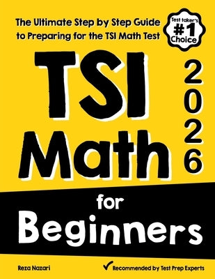 TSI Math for Beginners: The Ultimate Step by Step Guide to Preparing for the TSI Math Test by Nazari, Reza