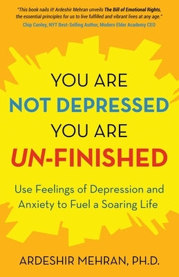 You Are Not Depressed. You Are Un-Finished.: Use Feelings of Depression and Anxiety to Fuel a Soaring Life. by Mehran, Ardeshir
