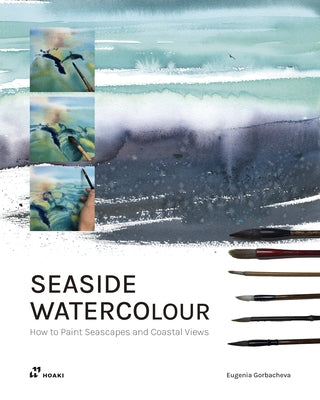 Seaside Watercolour: How to Paint Seascapes and Costal Views by Gorbacheva, Eugenia