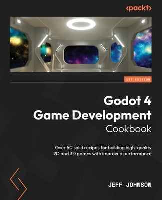 Godot 4 Game Development Cookbook: Over 50 solid recipes for building high-quality 2D and 3D games with improved performance by Johnson, Jeff