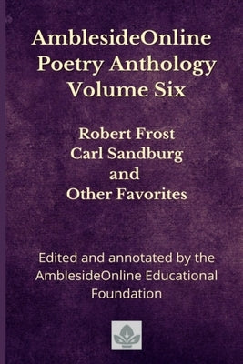 AmblesideOnline Poetry Anthology Volume Six: Robert Frost, Carl Sandburg, and Other Favorites by Breckenridge, Donna-Jean