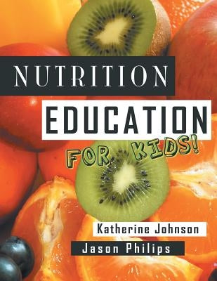 Nutrition Education for Kids: Health Science Series by Johnson, Katherine