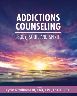 Addictions Counseling: Body, Soul, and Spirit by Williams, Cyrus R., III