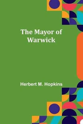 The Mayor of Warwick by M. Hopkins, Herbert