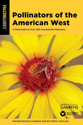 Pollinators of the American West: A Field Guide to Over 300 Invertebrate Pollinators by Denver Botanic Gardens