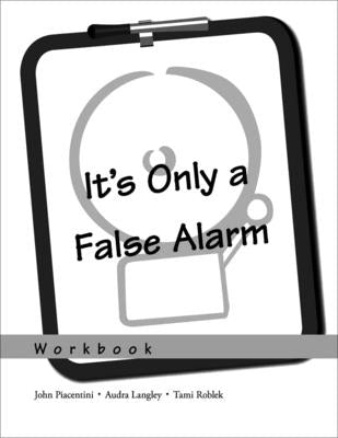 It's Only a False Alarm: A Cognitive Behavioral Treatment Program Workbook by Piacentini, John