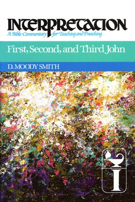 First, Second, and Third John: Interpretation: A Bible Commentary for Teaching and Preaching by Smith, D. Moody
