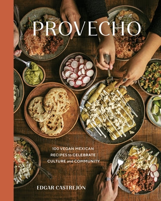 Provecho: 100 Vegan Mexican Recipes to Celebrate Culture and Community [A Cookbook] by Castrej&#195;&#179;n, Edgar
