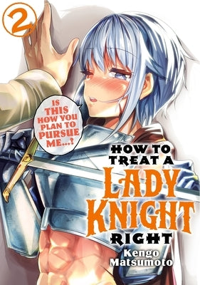 How to Treat a Lady Knight Right 2 by Matsumoto, Kengo