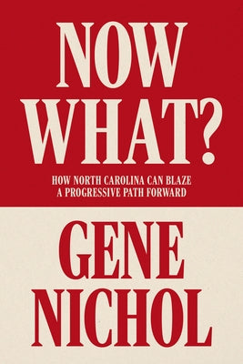 Now What?: How North Carolina Can Blaze a Progressive Path Forward by Nichol, Gene R.