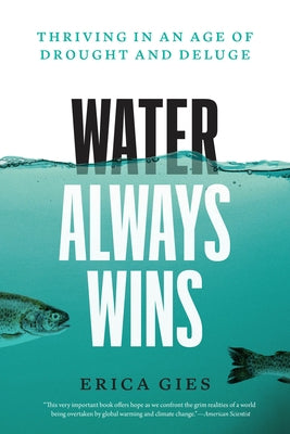 Water Always Wins: Thriving in an Age of Drought and Deluge by Gies, Erica