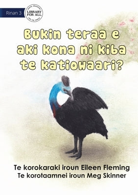 Why the Cassowary Doesn't Fly - Bukin teraa e aki kona ni kiba te katiowaari (Te Kiribati) by Fleming, Eileen