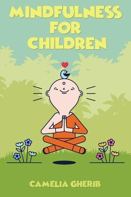 Mindfulness for Children: 21 Fun Exercises for Children to Increase Attention Span and Improve Social Skills and Mental Health by Gherib, Camelia