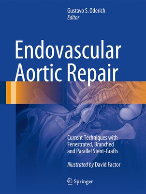 Endovascular Aortic Repair: Current Techniques with Fenestrated, Branched and Parallel Stent-Grafts by Oderich, Gustavo S.