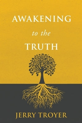 Awakening to the Truth by Troyer, Jerry