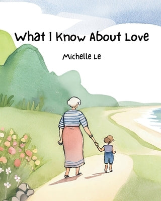 What I Know About Love by Le, Michelle