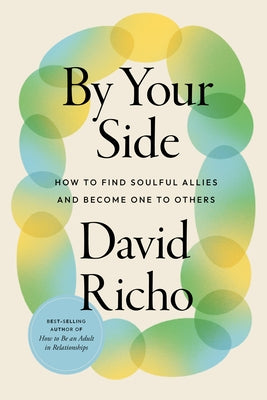 By Your Side: How to Find Soulful Allies and Become One to Others by Richo, David