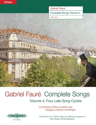 Gabriel Fauré--Complete Songs: Four Late Song Cycles: La Chanson d'Ève, Le Jardin Clos, Mirages, l'Horizon Chimérique (Edition for High Voice) by Faur&#233;, Gabriel